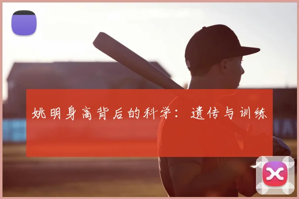 姚明身高背后的科学：遗传与训练