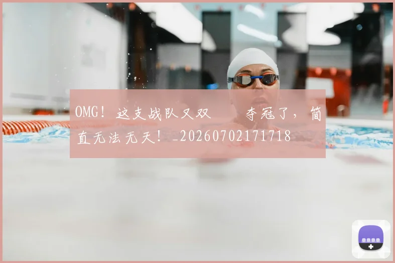 OMG!这支战队又双叒叕夺冠了,简直无法无天!_20260702171718