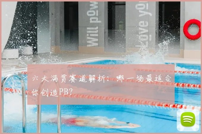 六大满贯赛道解析：哪一场最适合你创造PB？