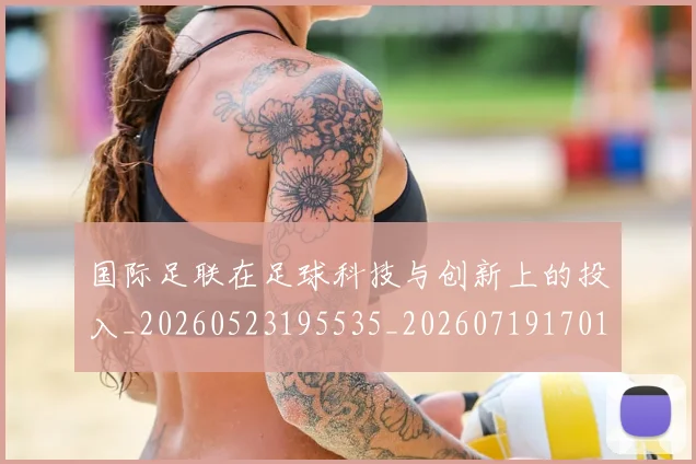 国际足联在足球科技与创新上的投入_20260523195535_20260719170153