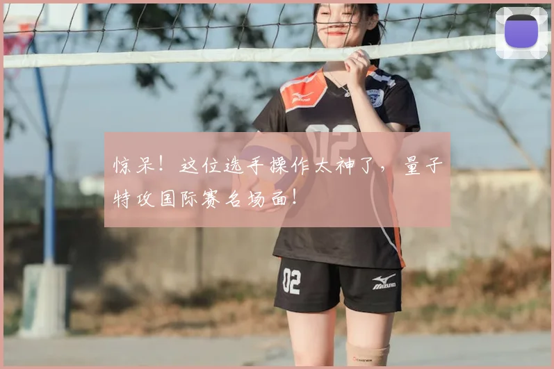 惊呆！这位选手操作太神了，量子特攻国际赛名场面！